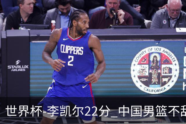 世界杯-李凯尔22分 中国男篮不敌南苏丹两连败